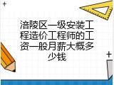 涪陵区一级安装工程造价工程师的工资一般月薪大概多少钱