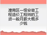 潼南区一级安装工程造价工程师的工资一般月薪大概多少钱