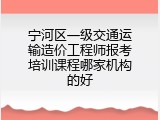 宁河区一级交通运输造价工程师报考培训课程哪家机构的好