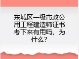 东城区一级市政公用工程建造师证书考下来有用吗，为什么？