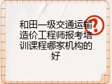 和田一级交通运输造价工程师报考培训课程哪家机构的好