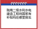 陇南二级水利水电建造工程师国家有补贴吗在哪里报名