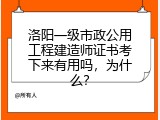 洛阳一级市政公用工程建造师证书考下来有用吗，为什么？