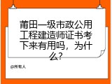 莆田一级市政公用工程建造师证书考下来有用吗，为什么？