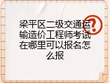 梁平区二级交通运输造价工程师考试在哪里可以报名怎么报