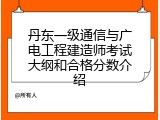 丹东一级通信与广电工程建造师考试大纲和合格分数介绍