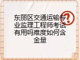 东丽区交通运输专业监理工程师考试有用吗难度如何含金量