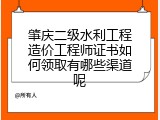 肇庆二级水利工程造价工程师证书如何领取有哪些渠道呢