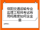 信阳交通运输专业监理工程师考试有用吗难度如何含金量