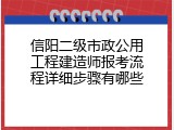 信阳二级市政公用工程建造师报考流程详细步骤有哪些