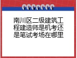南川区二级建筑工程建造师是机考还是笔试考场在哪里