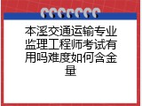 本溪交通运输专业监理工程师考试有用吗难度如何含金量