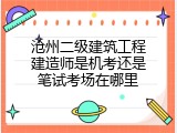 沧州二级建筑工程建造师是机考还是笔试考场在哪里