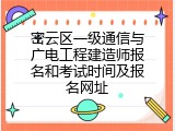 密云区一级通信与广电工程建造师报名和考试时间及报名网址