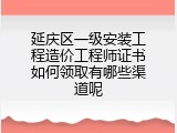 延庆区一级安装工程造价工程师证书如何领取有哪些渠道呢
