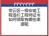 密云区一级安装工程造价工程师证书如何领取有哪些渠道呢