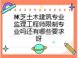 林芝土木建筑专业监理工程师限制专业吗还有哪些要求呀
