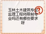 玉林土木建筑专业监理工程师限制专业吗还有哪些要求呀