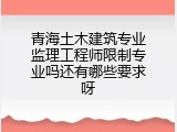 青海土木建筑专业监理工程师限制专业吗还有哪些要求呀