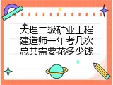 大理二级矿业工程建造师一年考几次总共需要花多少钱