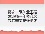 德宏二级矿业工程建造师一年考几次总共需要花多少钱
