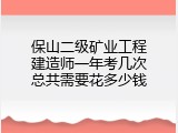 保山二级矿业工程建造师一年考几次总共需要花多少钱