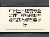 广州土木建筑专业监理工程师限制专业吗还有哪些要求呀