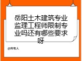 岳阳土木建筑专业监理工程师限制专业吗还有哪些要求呀