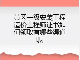 黄冈一级安装工程造价工程师证书如何领取有哪些渠道呢