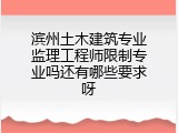 滨州土木建筑专业监理工程师限制专业吗还有哪些要求呀