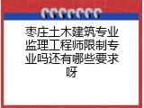 枣庄土木建筑专业监理工程师限制专业吗还有哪些要求呀