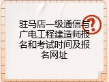 驻马店一级通信与广电工程建造师报名和考试时间及报名网址