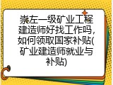 崇左一级矿业工程建造师好找工作吗，如何领取国家补贴(矿业建造师就业与补贴)