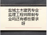 盐城土木建筑专业监理工程师限制专业吗还有哪些要求呀
