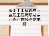 唐山土木建筑专业监理工程师限制专业吗还有哪些要求呀
