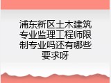 浦东新区土木建筑专业监理工程师限制专业吗还有哪些要求呀