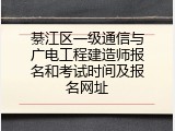 綦江区一级通信与广电工程建造师报名和考试时间及报名网址