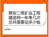 雅安二级矿业工程建造师一年考几次总共需要花多少钱