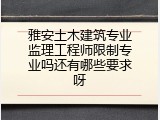 雅安土木建筑专业监理工程师限制专业吗还有哪些要求呀