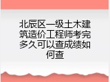 北辰区一级土木建筑造价工程师考完多久可以查成绩如何查