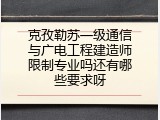 克孜勒苏一级通信与广电工程建造师限制专业吗还有哪些要求呀
