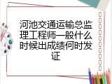 河池交通运输总监理工程师一般什么时候出成绩何时发证