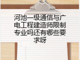 河池一级通信与广电工程建造师限制专业吗还有哪些要求呀