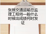 张掖交通运输总监理工程师一般什么时候出成绩何时发证