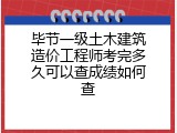 毕节一级土木建筑造价工程师考完多久可以查成绩如何查