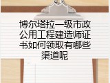 博尔塔拉一级市政公用工程建造师证书如何领取有哪些渠道呢