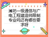潍坊一级通信与广电工程建造师限制专业吗还有哪些要求呀