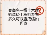 秦皇岛一级土木建筑造价工程师考完多久可以查成绩如何查