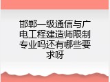 邯郸一级通信与广电工程建造师限制专业吗还有哪些要求呀
