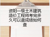 资阳一级土木建筑造价工程师考完多久可以查成绩如何查